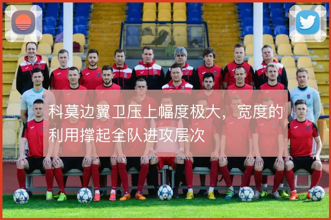 科莫边翼卫压上幅度极大,宽度的利用撑起全队进攻层次