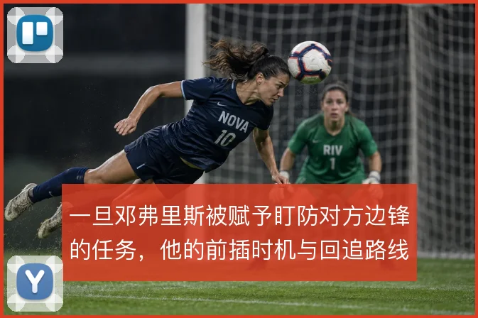 一旦邓弗里斯被赋予盯防对方边锋的任务，他的前插时机与回追路线怎么解