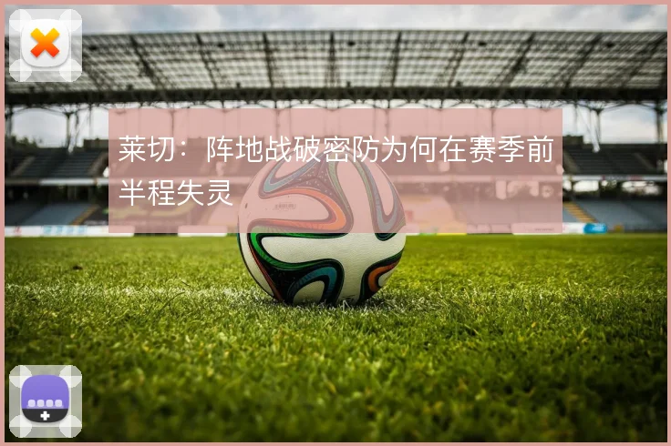 莱切：阵地战破密防为何在赛季前半程失灵