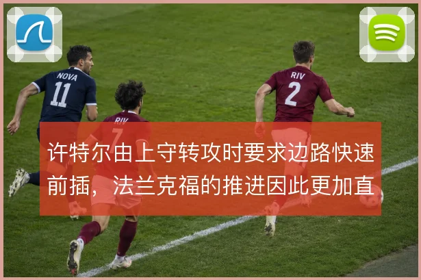 许特尔由上守转攻时要求边路快速前插，法兰克福的推进因此更加直接