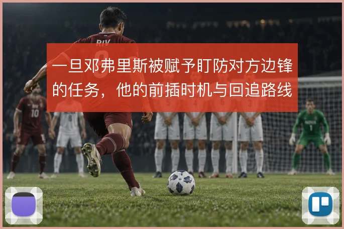 一旦邓弗里斯被赋予盯防对方边锋的任务，他的前插时机与回追路线怎么解