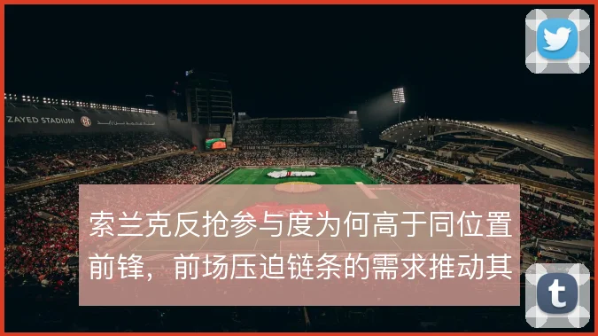 索兰克反抢参与度为何高于同位置前锋，前场压迫链条的需求推动其回撤