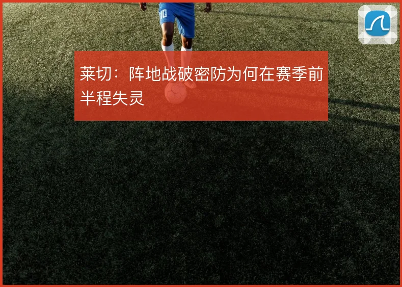 莱切：阵地战破密防为何在赛季前半程失灵