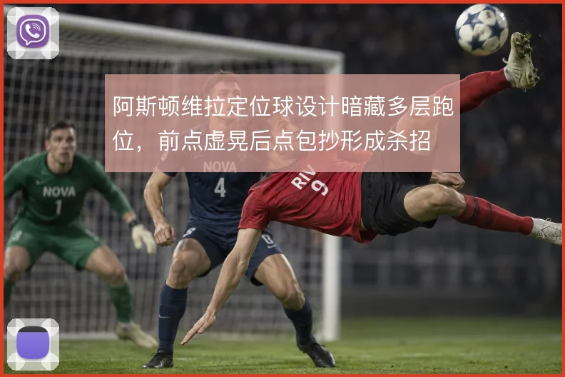 阿斯顿维拉定位球设计暗藏多层跑位，前点虚晃后点包抄形成杀招