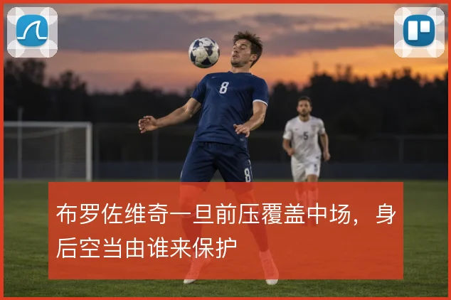 布罗佐维奇一旦前压覆盖中场，身后空当由谁来保护